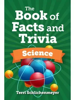 The Book of Facts and Trivia. Science, Hardback/Terri Schlichenmeyer
