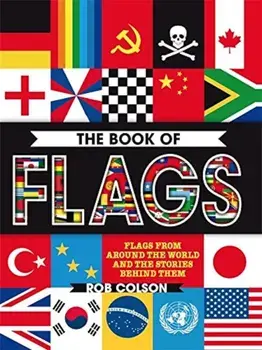 The Book of Flags: Flags from Around the World and the Stories Behind Them, Paperback/Rob Colson