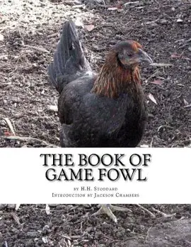 The Book of Game Fowl: Chicken Breeds Book 47, Paperback/H. H. Stoddard
