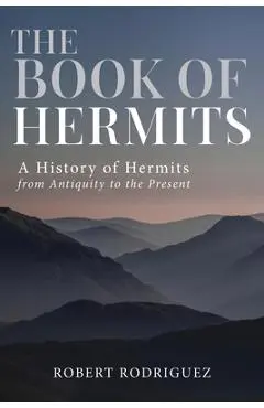 The Book of Hermits: A History of Hermits from Antiquity to the Present - Robert Rodriguez