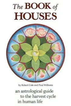 The Book of Houses: An Astrological Guide to the Harvest Cycle in Human Life, Paperback/Robert Cole