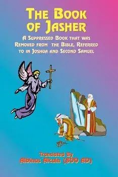 The Book of Jasher: A Suppressed Book That Was Removed from the Bible, Referred to in Joshua and Second Samuel, Paperback/Albinus Alcuin
