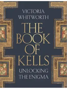 The Book of Kells. Unlocking the Enigma, Hardback/Victoria Whitworth