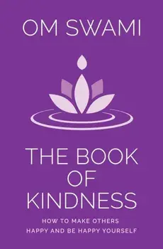 The Book of Kindness: How to Make Others Happy and Be Happy Yourself, Paperback/Om Swami