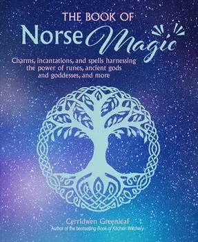 The Book of Norse Magic. Charms, Incantations and Spells Harnessing the Power of Runes, Ancient Gods and Goddesses, and More, Paperback/Cerridwen Greenleaf