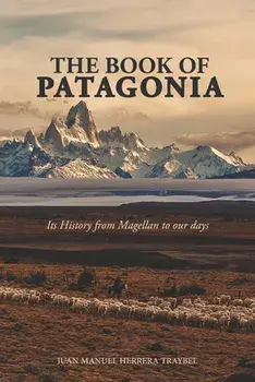 The Book of Patagonia: Its History from Magellan to our days, Paperback/Juan Manuel Herrera Traybel