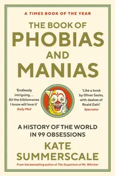 The Book of Phobias and Manias. A History of the World in 99 Obsessions, Main, Paperback/Kate Summerscale