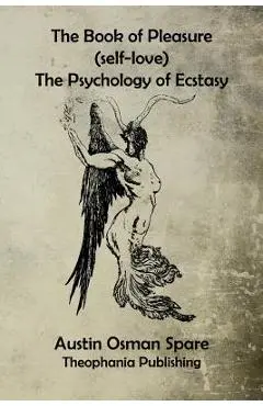The Book of Pleasure: The Psychology of Ecstasy - Austin Osman Spare