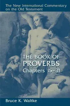 The Book of Proverbs, Chapters 15-31, Hardcover/Bruce K. Waltke