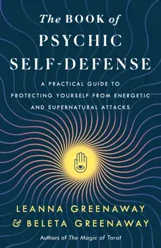 The Book of Psychic Self-Defense. A Practical Guide to Protecting Yourself from Energetic and Supernatural Attacks, Paperback/Leanna and Beleta Greenaway