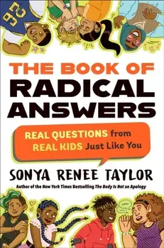 The Book of Radical Answers. Real Questions from Real Kids Just Like You, Paperback/Sonya Renee Taylor