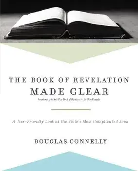 The Book of Revelation Made Clear: A User-Friendly Look at the Bible's Most Complicated Book, Paperback/Douglas Connelly
