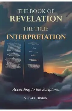 The Book of Revelation: The True Interpretation According to the Scriptures - S. Carl Binion