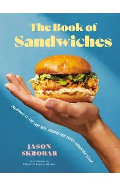 The Book of Sandwiches: Delicious to the Last Bite: Recipes for Every Sandwich Lover - Jason Skrobar