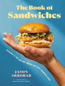 The Book Of Sandwiches. Delicious to the Last Bite: Recipes for Every Sandwich Lover, Hardback/Jason Skrobar