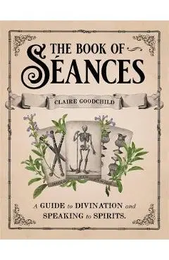 The Book of Séances: A Guide to Divination and Speaking to Spirits - Claire Goodchild