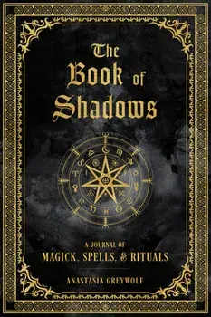 The Book of Shadows: A Journal of Magick, Spells, & Rituals, Hardcover/Anastasia Greywolf