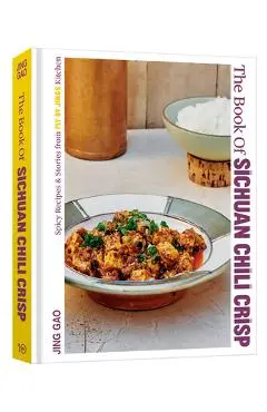 The Book of Sichuan Chili Crisp: Spicy Recipes and Stories from Fly by Jing's Kitchen [A Cookbook] - Jing Gao