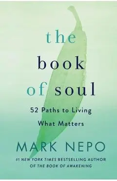 The Book of Soul: 52 Paths to Living What Matters - Mark Nepo