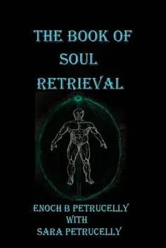 The Book of Soul Retrieval: How to Use Magick to Heal Your Soul, Paperback/Enoch B. Petrucelly