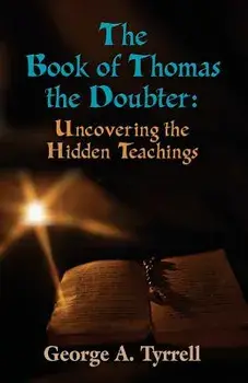 The Book of Thomas the Doubter: Uncovering the Hidden Teachings, Paperback/George Tyrrell