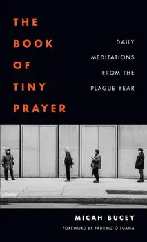 The Book of Tiny Prayer: Daily Meditations from the Plague Year, Paperback/Micah Bucey