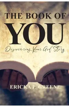 The Book of You: Discovering Your God Story - Ericka P. Greene