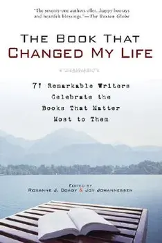 The Book That Changed My Life: 71 Remarkable Writers Celebrate the Books That Matter Most to Them, Paperback/Roxanne J. Coady