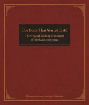 The Book That Started It All: The Original Working Manuscript of Alcoholics Anonymous, Hardcover/Anonymous