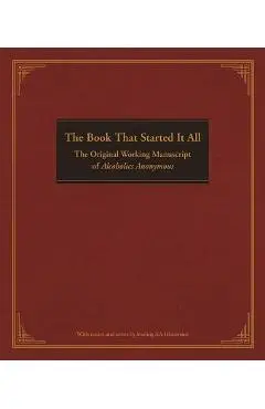 The Book That Started It All: The Original Working Manuscript of Alcoholics Anonymous - Anonymous