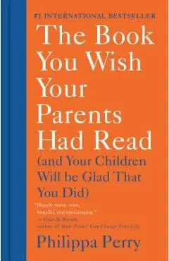 The Book You Wish Your Parents Had Read: (And Your Children Will Be Glad That You Did) - Philippa Perry
