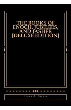 The Books of Enoch, Jubilees, And Jasher [Deluxe Edition] - Derek A. Shaver