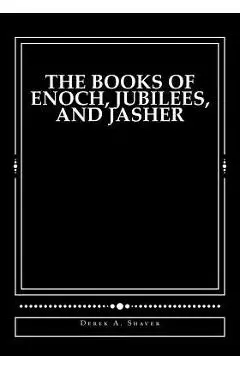 The Books of Enoch, Jubilees, and Jasher - Derek A. Shaver
