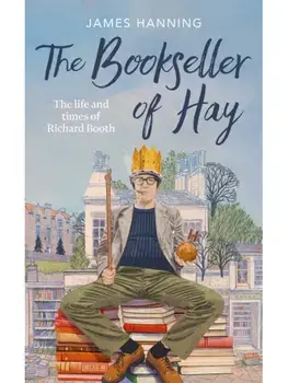 The Bookseller of Hay. The Life and Times of Richard Booth, Hardback/James Hanning