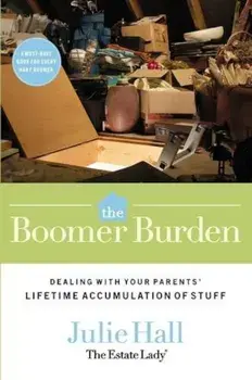 The Boomer Burden: Dealing with Your Parents' Lifetime Accumulation of Stuff, Paperback/Julie Hall