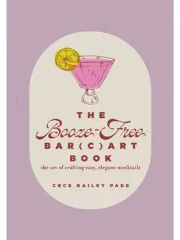 The Booze-Free Bar(c)art Book. The Art of Crafting Easy, Elegant Mocktails, Hardback/Cece Bailey Page