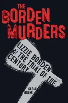 The Borden Murders: Lizzie Borden and the Trial of the Century, Paperback/Sarah Miller