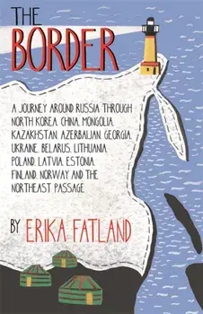 The Border - A Journey Around Russia. SHORTLISTED FOR THE STANFORD DOLMAN TRAVEL BOOK OF THE YEAR 2020, Paperback/Erika Fatland