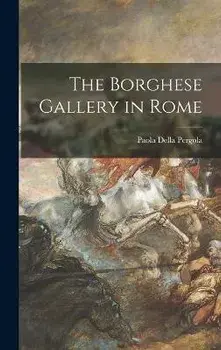 The Borghese Gallery in Rome, Hardcover/Paola Della Pergola
