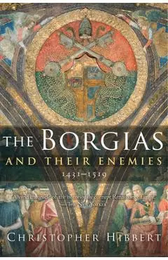 The Borgias and Their Enemies, 1431-1519 - Christopher Hibbert