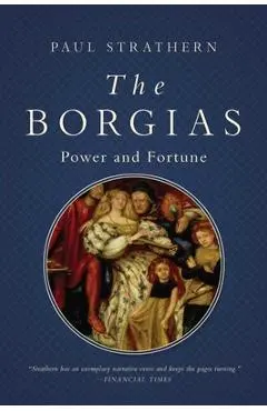 The Borgias: Power and Fortune - Paul Strathern