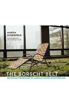 The Borscht Belt: Revisiting the Remains of America's Jewish Vacationland - Marisa Scheinfeld