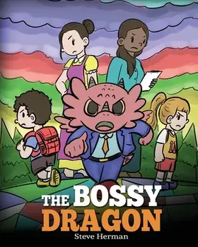 The Bossy Dragon: Stop Your Dragon from Being Bossy. A Story about Compromise, Friendship and Problem Solving, Paperback/Steve Herman