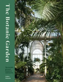 The Botanic Garden. The world's greatest botanical sanctuaries, Hardback/Ambra Edwards