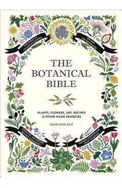 The Botanical Bible: Plants, Flowers, Art, Recipes & Other Home Uses - Sonya Patel Ellis