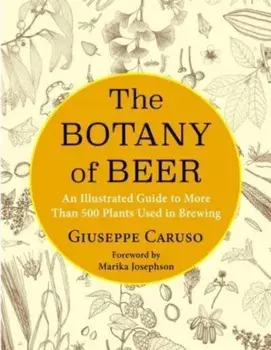 The Botany of Beer. An Illustrated Guide to More Than 500 Plants Used in Brewing, Hardback/Giuseppe Caruso