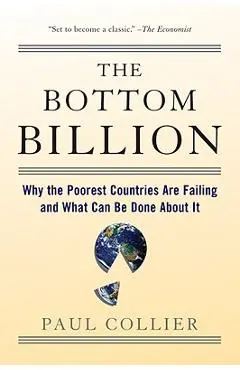 The Bottom Billion: Why the Poorest Countries Are Failing and What Can Be Done about It - Paul Collier