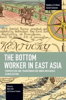 The Bottom Worker in East Asia. Composition and Transformation under Neoliberal Globalization, Paperback/***