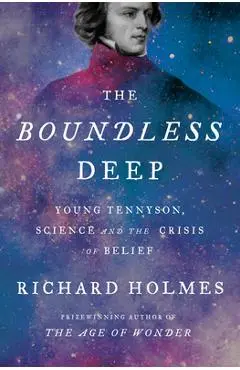 The Boundless Deep: Young Tennyson, Science, and the Crisis of Belief - Richard Holmes
