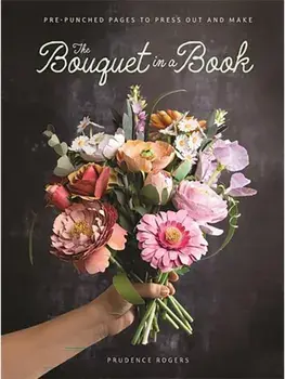 The Bouquet in a Book. Pre-Punched Pages to Press out and Make Paper Flowers, Paperback/Prudence (Freelance Designer) Rogers